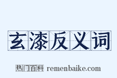 玄漆反义词是什么意思的图片